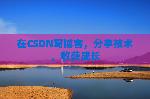 在CSDN写博客，分享技术，收获成长